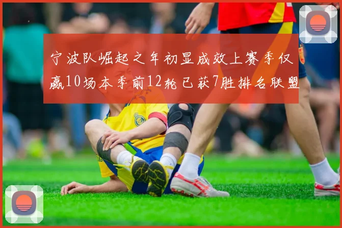 宁波队崛起之年初显成效上赛季仅赢10场本季前12轮已获7胜排名联盟第8