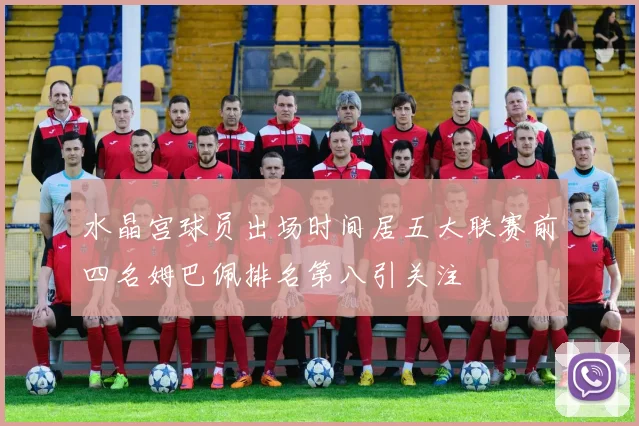 水晶宫球员出场时间居五大联赛前四名姆巴佩排名第八引关注